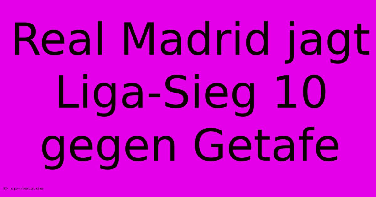 Real Madrid Jagt Liga-Sieg 10 Gegen Getafe