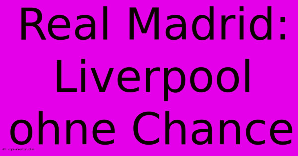 Real Madrid: Liverpool Ohne Chance