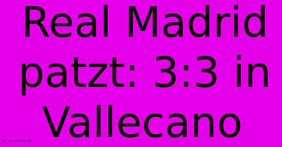 Real Madrid Patzt: 3:3 In Vallecano