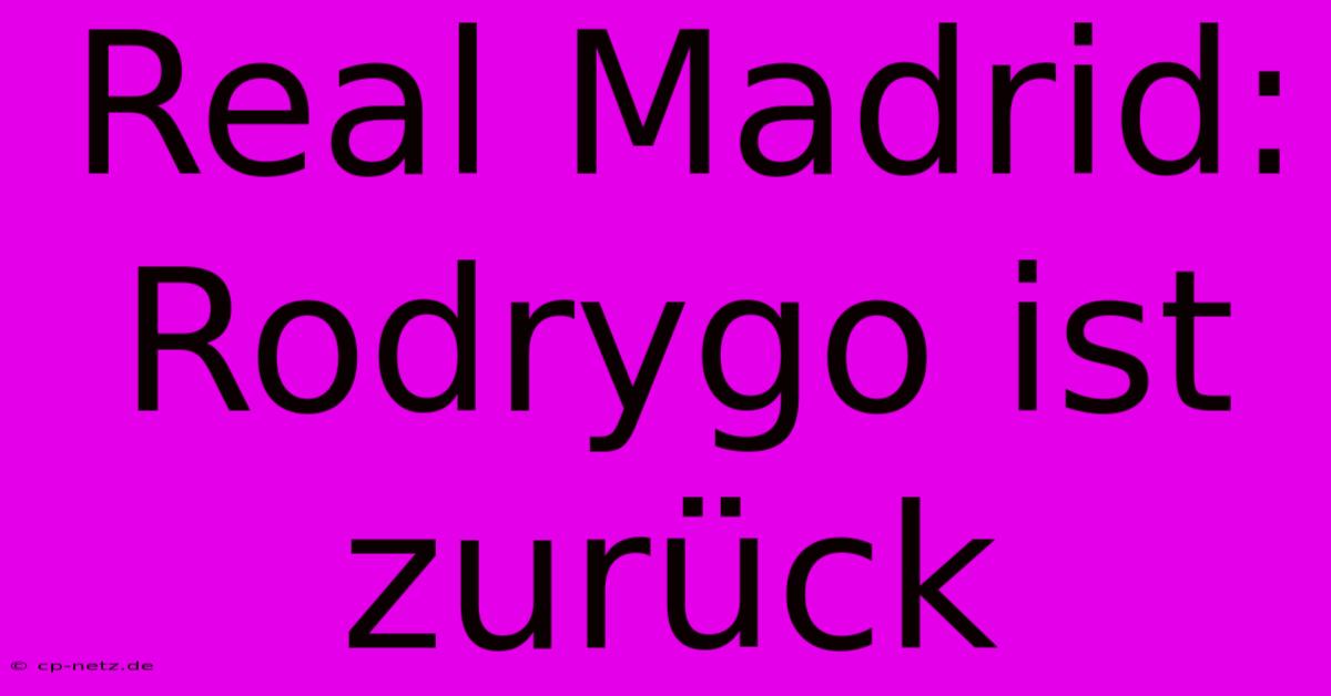 Real Madrid: Rodrygo Ist Zurück