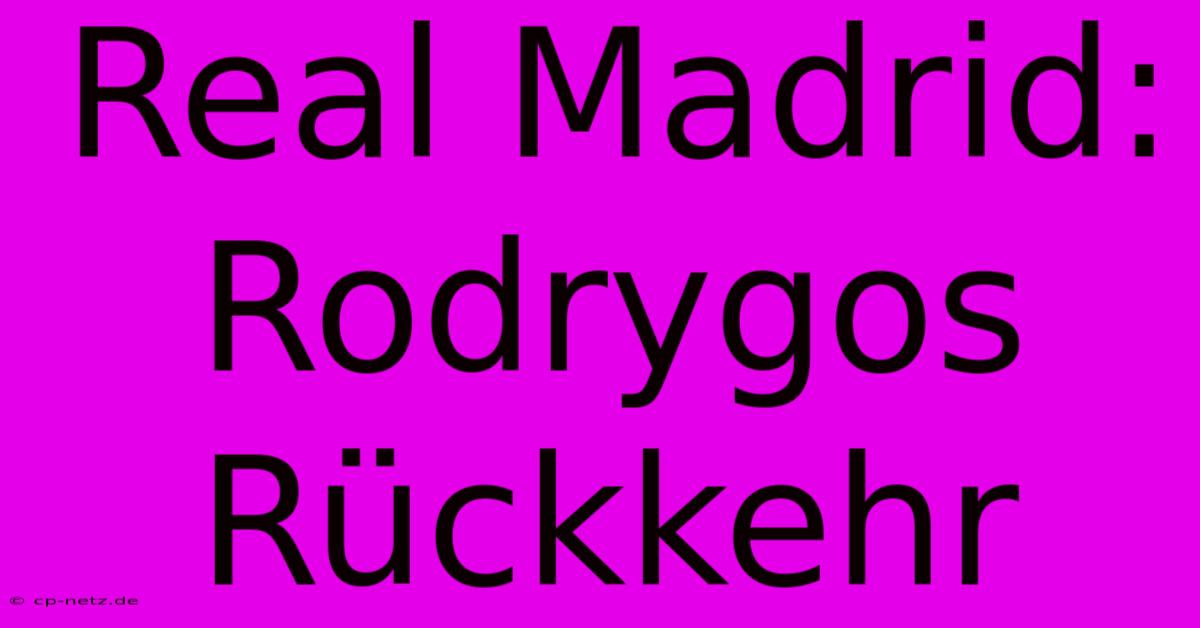 Real Madrid: Rodrygos Rückkehr