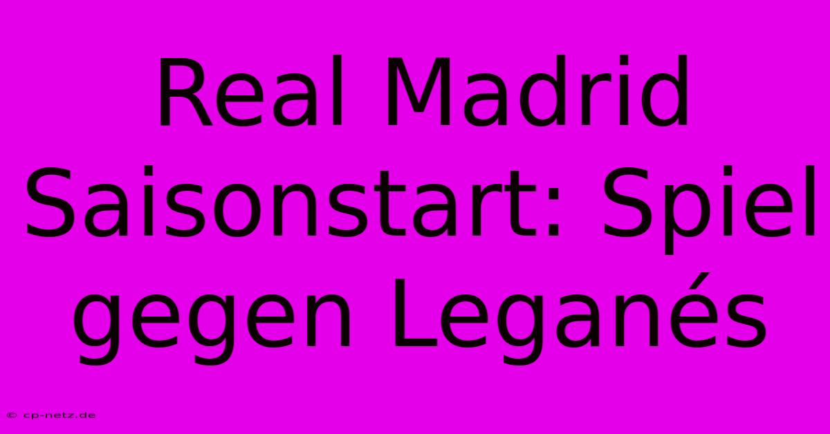 Real Madrid Saisonstart: Spiel Gegen Leganés