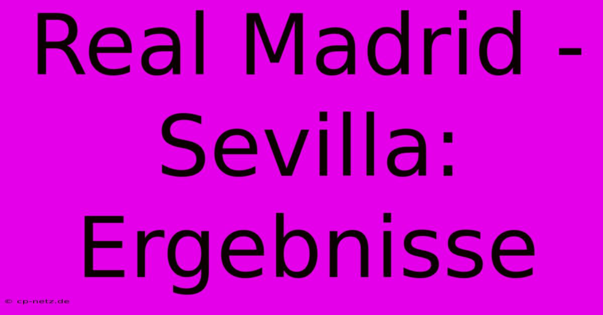 Real Madrid - Sevilla: Ergebnisse