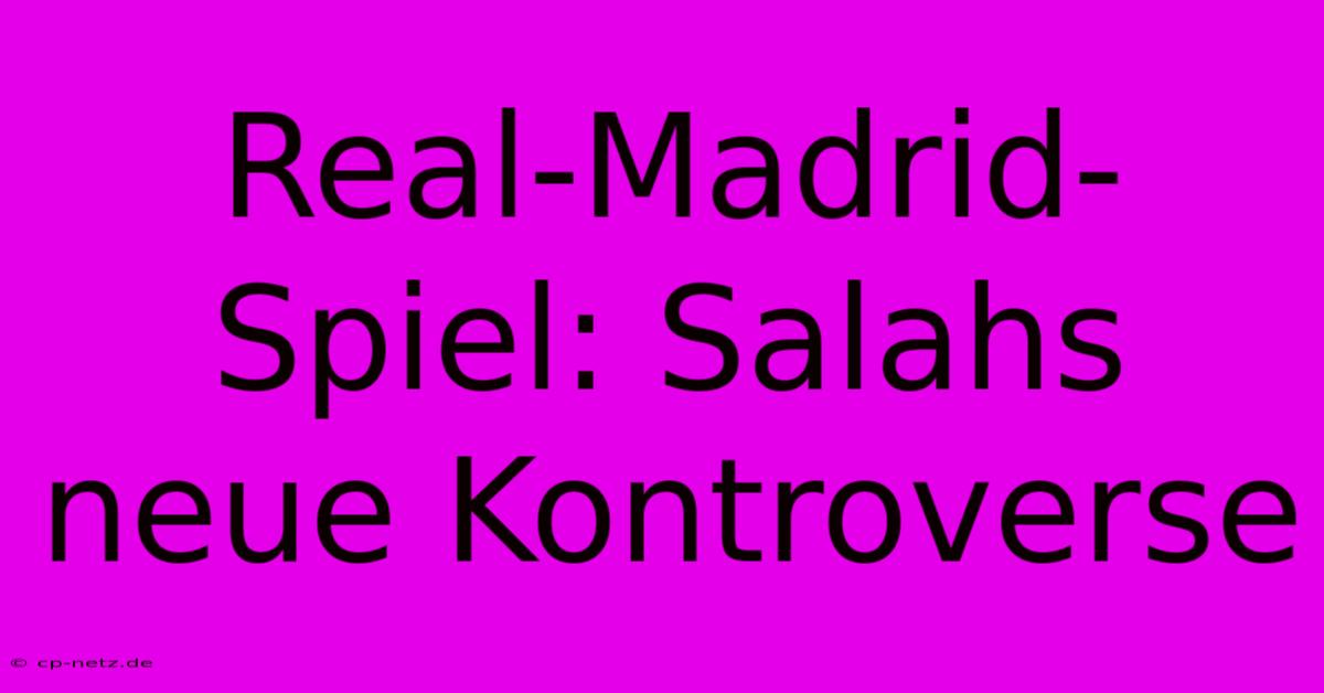 Real-Madrid-Spiel: Salahs  Neue Kontroverse