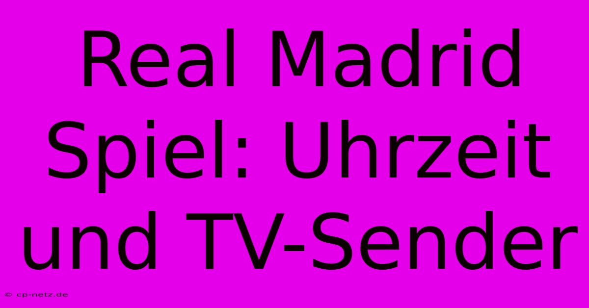 Real Madrid Spiel: Uhrzeit Und TV-Sender