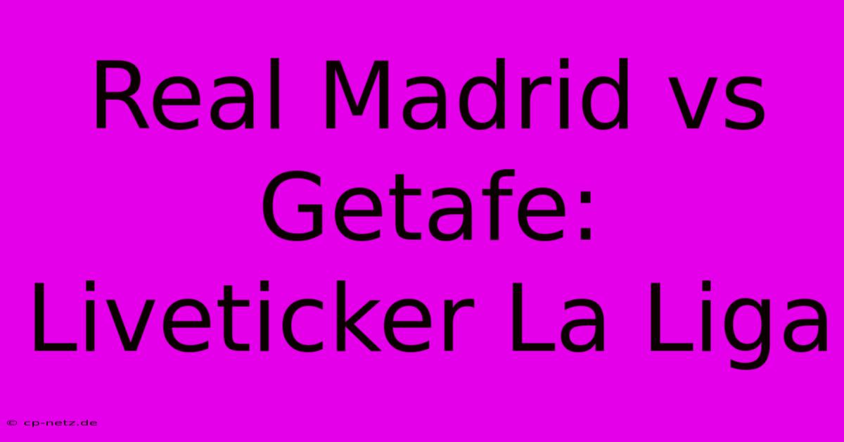 Real Madrid Vs Getafe: Liveticker La Liga