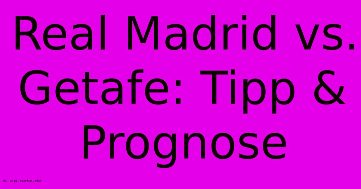 Real Madrid Vs. Getafe: Tipp & Prognose