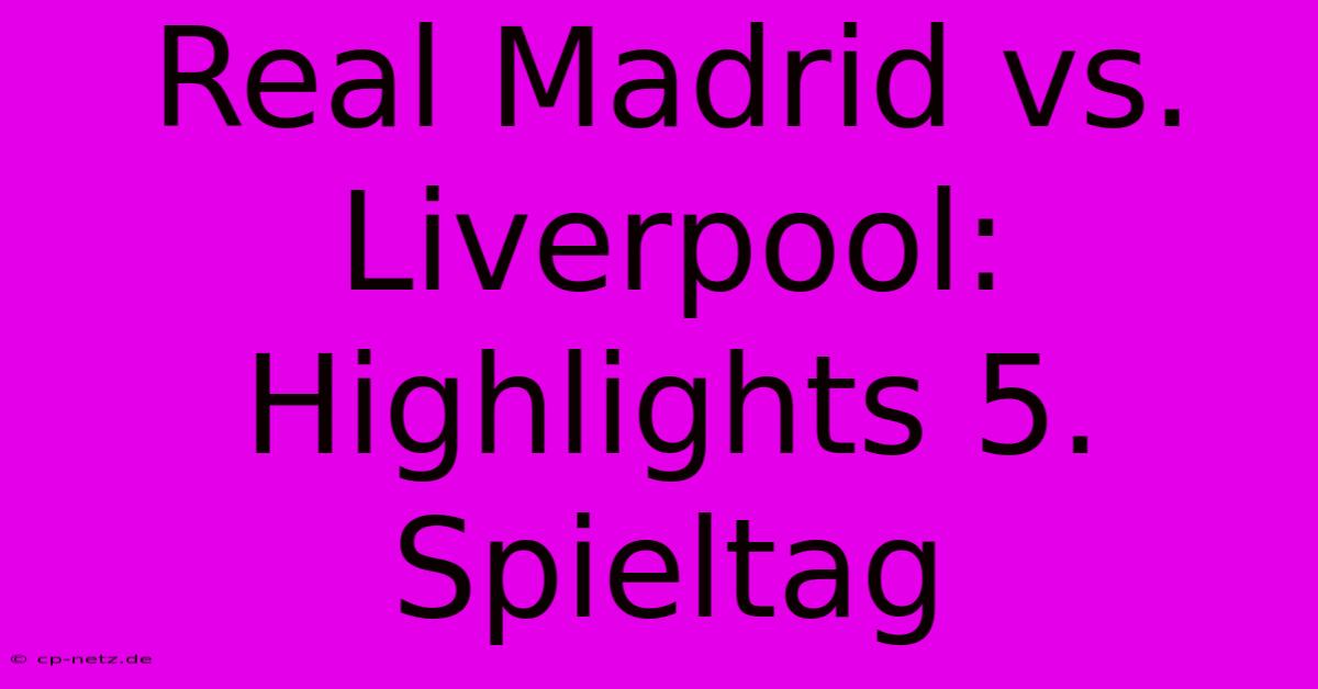 Real Madrid Vs. Liverpool: Highlights 5. Spieltag