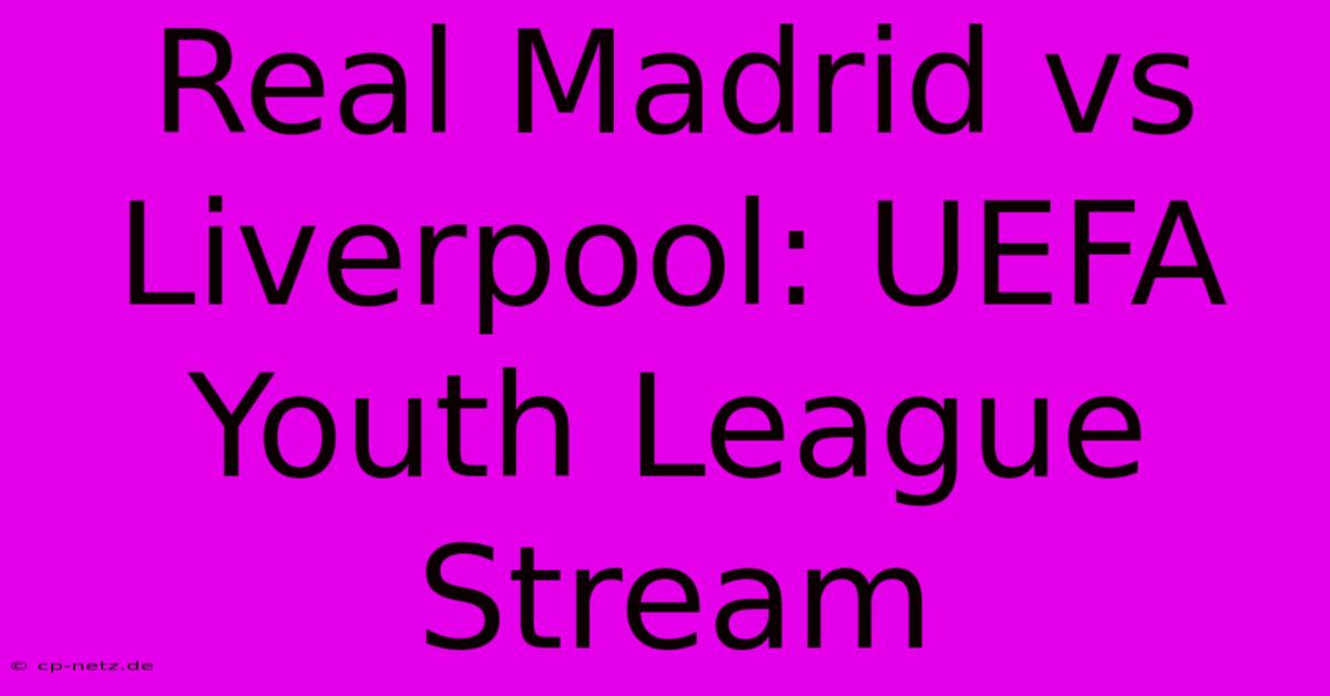 Real Madrid Vs Liverpool: UEFA Youth League Stream