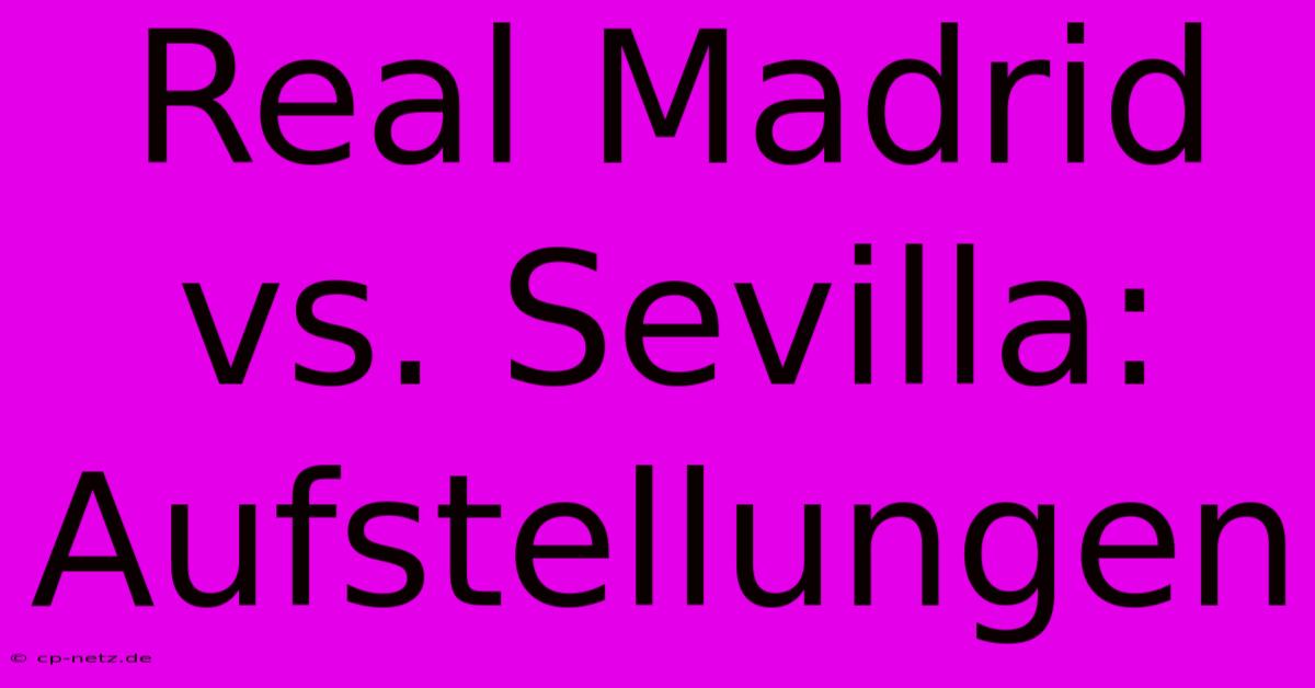 Real Madrid Vs. Sevilla: Aufstellungen