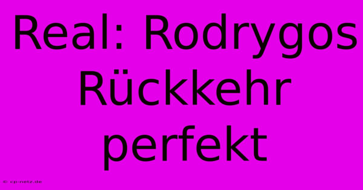 Real: Rodrygos Rückkehr Perfekt