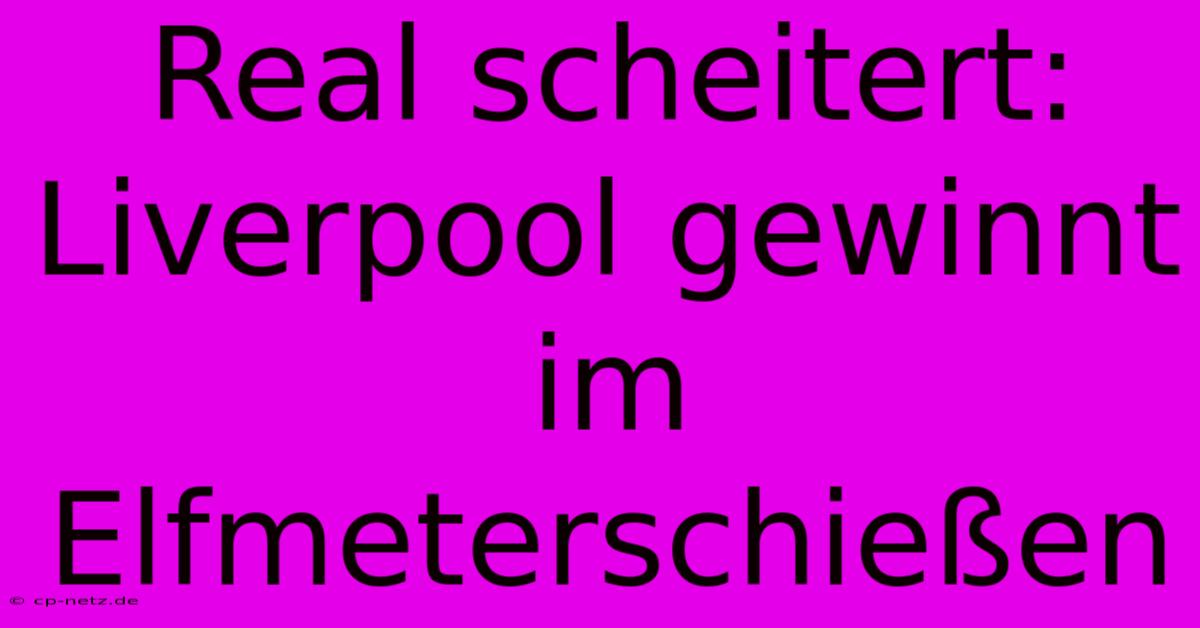 Real Scheitert: Liverpool Gewinnt Im Elfmeterschießen