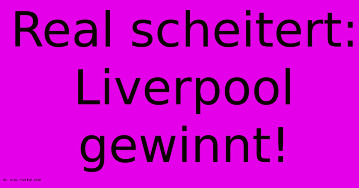 Real Scheitert: Liverpool Gewinnt!