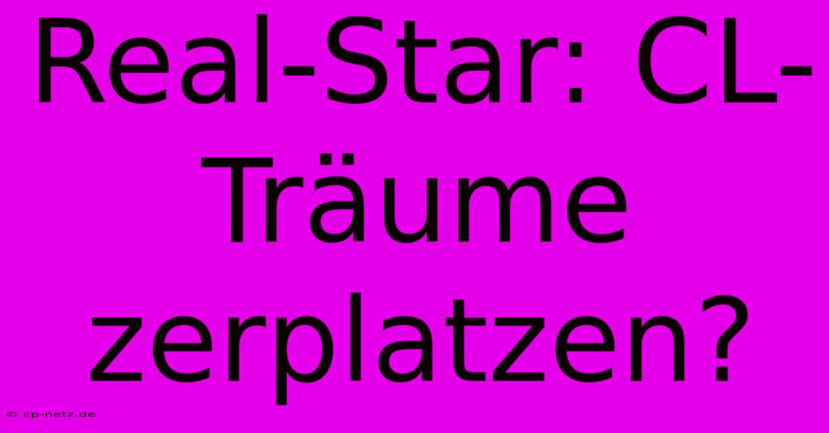 Real-Star: CL-Träume Zerplatzen?