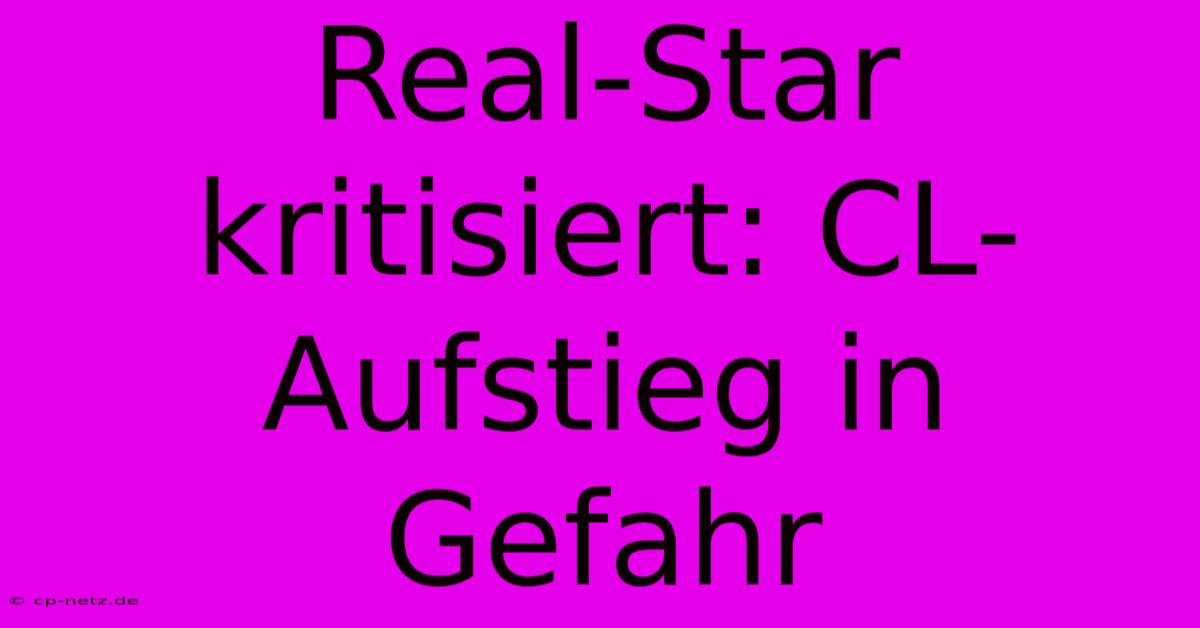 Real-Star Kritisiert: CL-Aufstieg In Gefahr