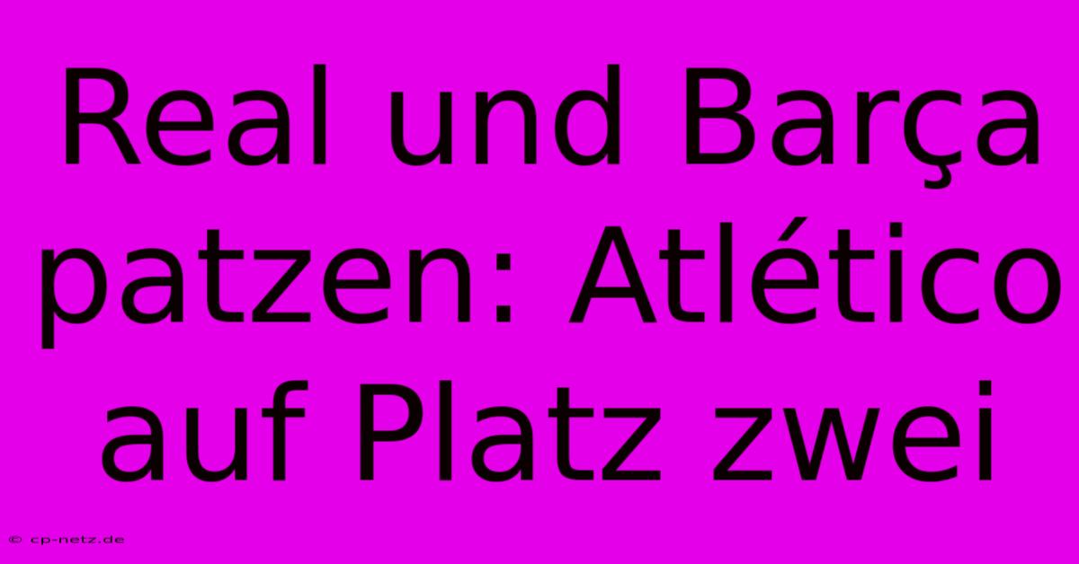 Real Und Barça Patzen: Atlético Auf Platz Zwei