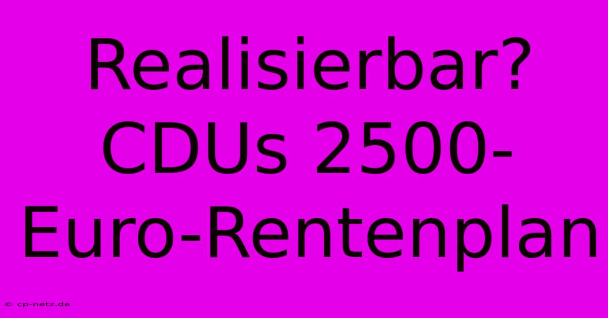 Realisierbar? CDUs 2500-Euro-Rentenplan