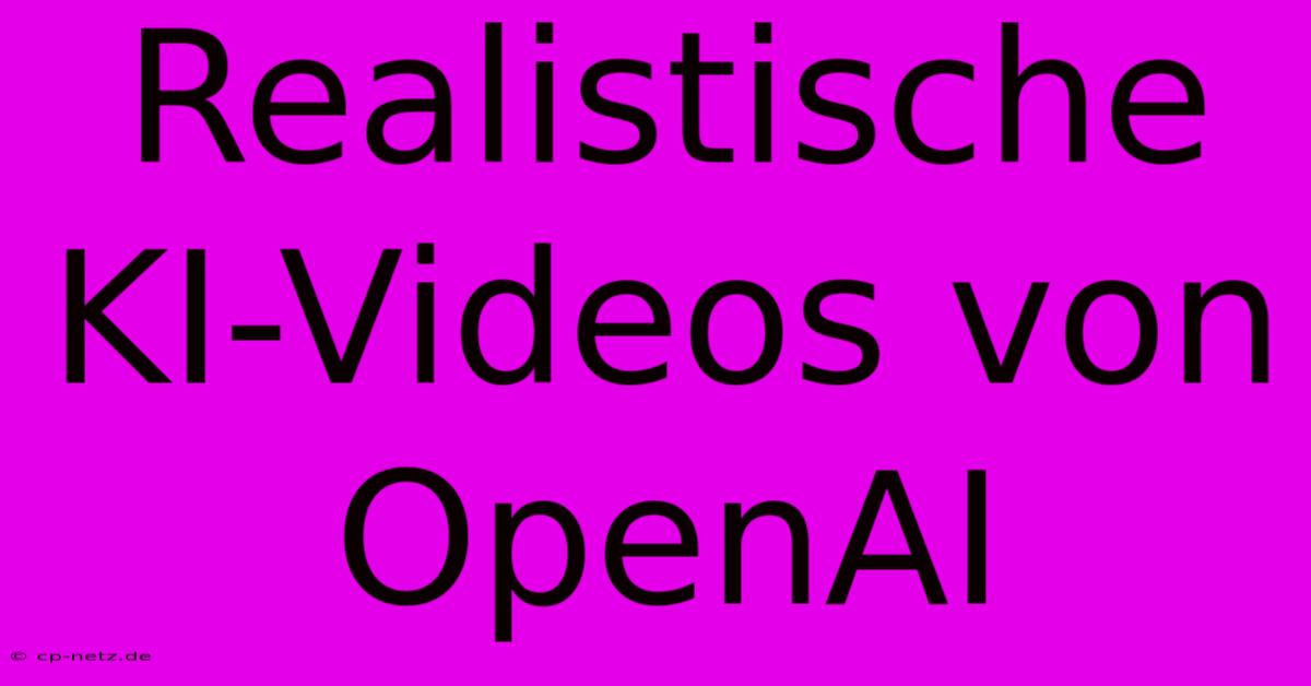 Realistische KI-Videos Von OpenAI