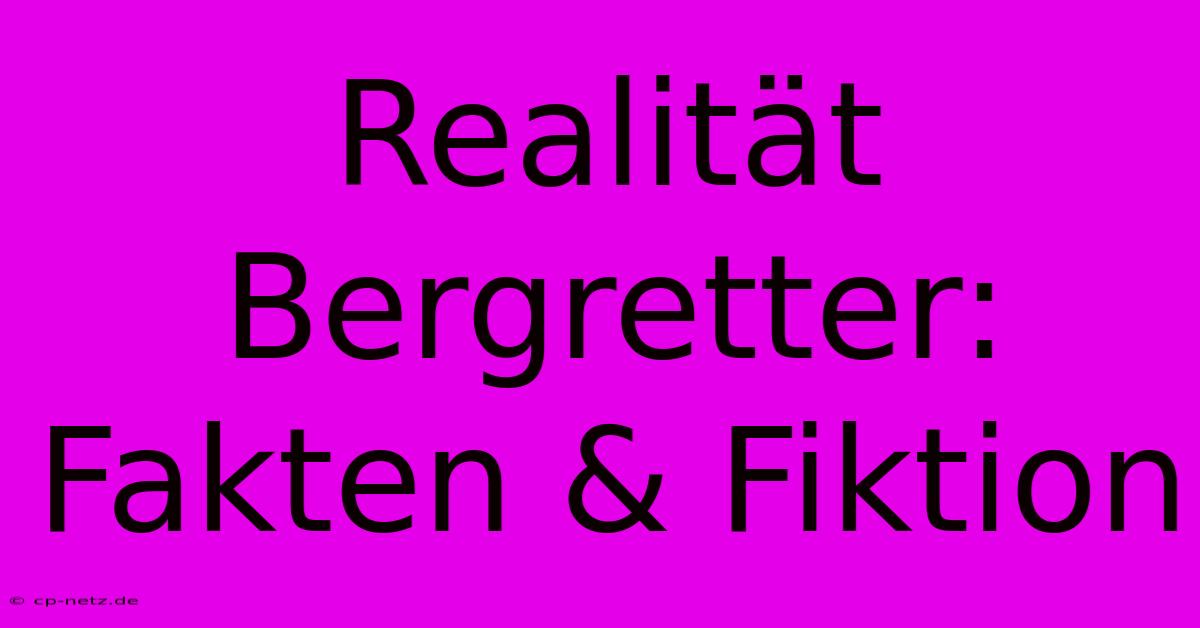 Realität Bergretter: Fakten & Fiktion