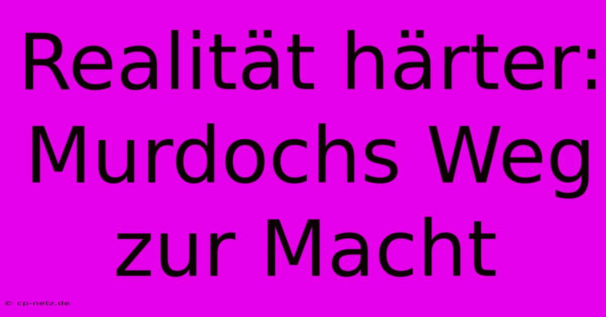 Realität Härter: Murdochs Weg Zur Macht