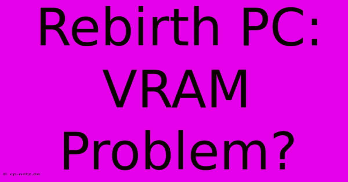 Rebirth PC:  VRAM Problem?