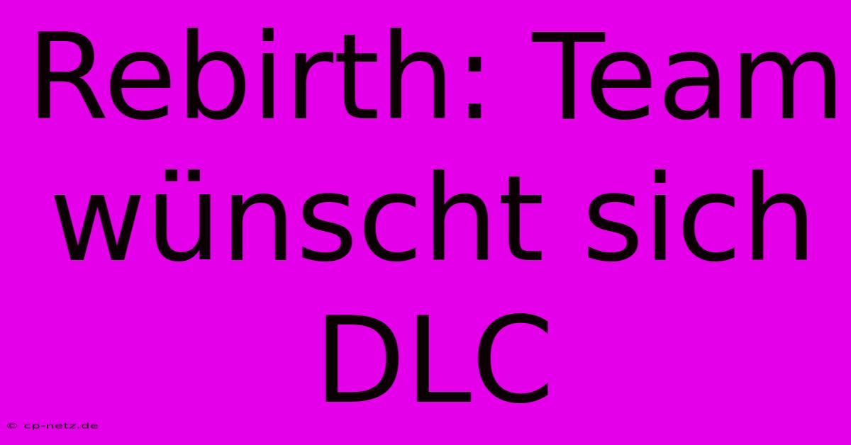 Rebirth: Team Wünscht Sich DLC