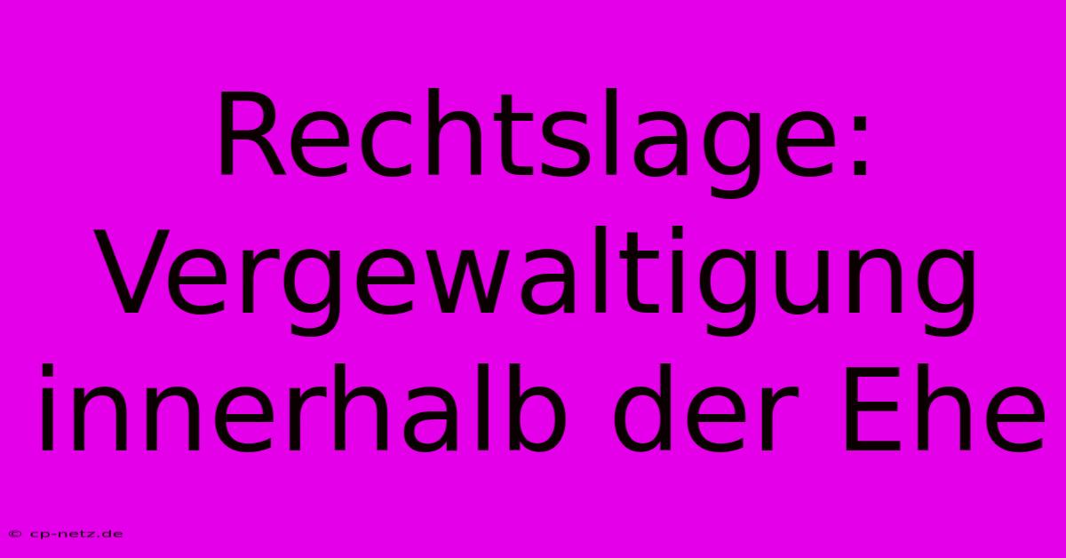 Rechtslage: Vergewaltigung Innerhalb Der Ehe