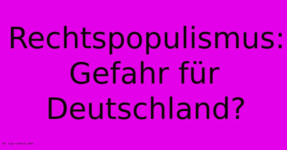 Rechtspopulismus: Gefahr Für Deutschland?