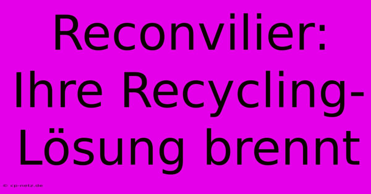 Reconvilier: Ihre Recycling-Lösung Brennt