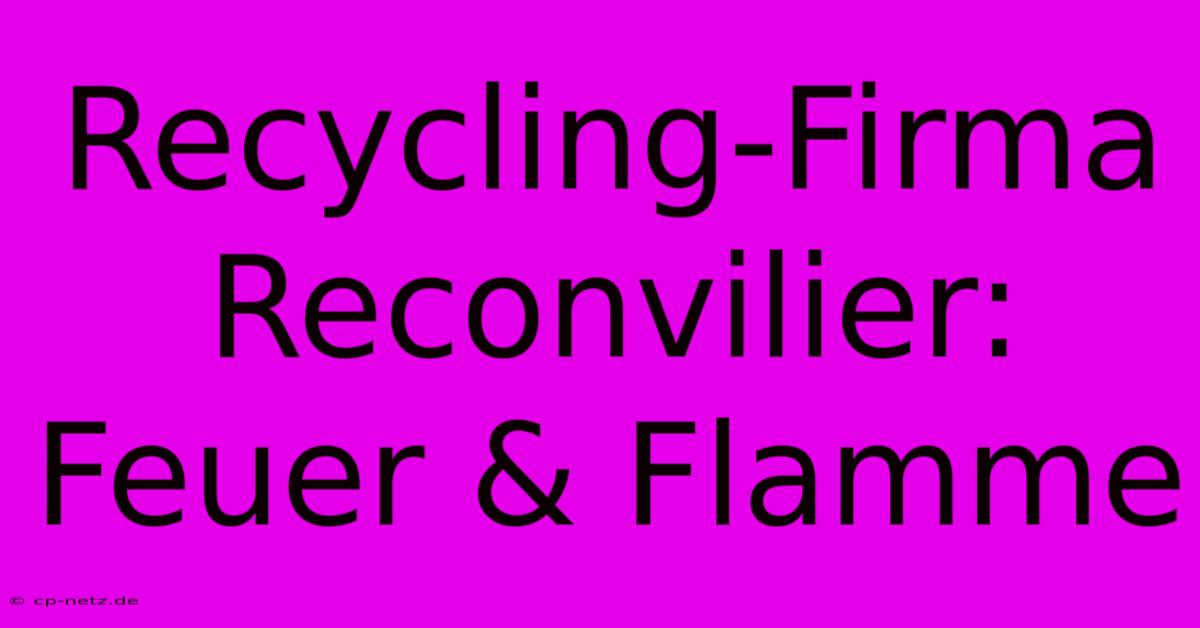 Recycling-Firma Reconvilier: Feuer & Flamme