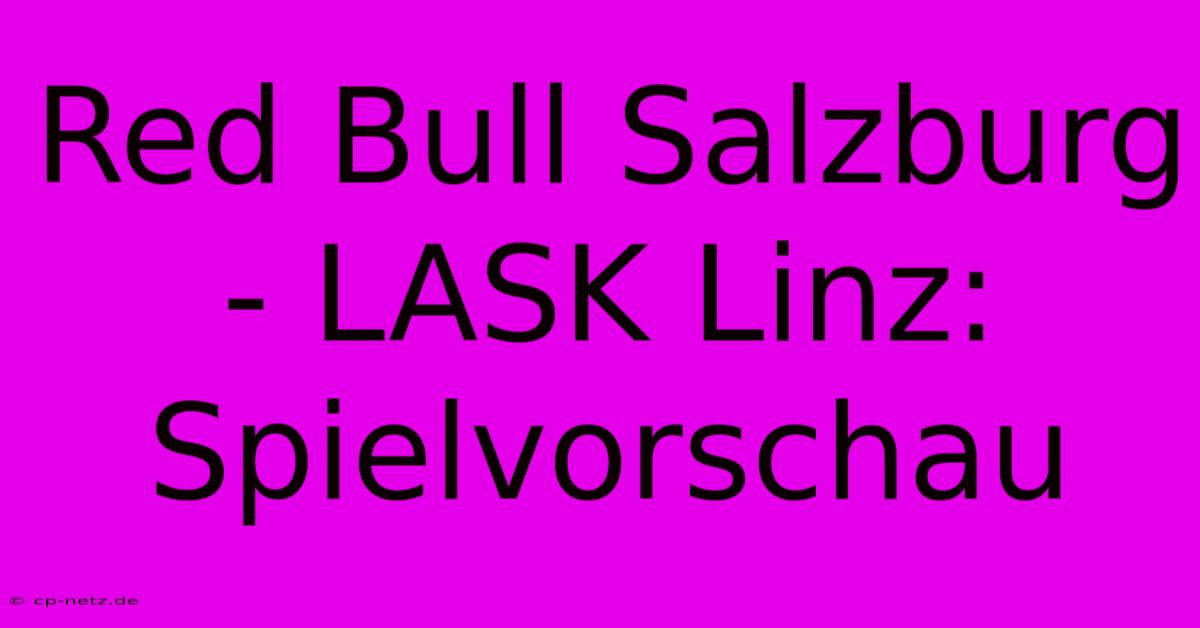 Red Bull Salzburg - LASK Linz: Spielvorschau