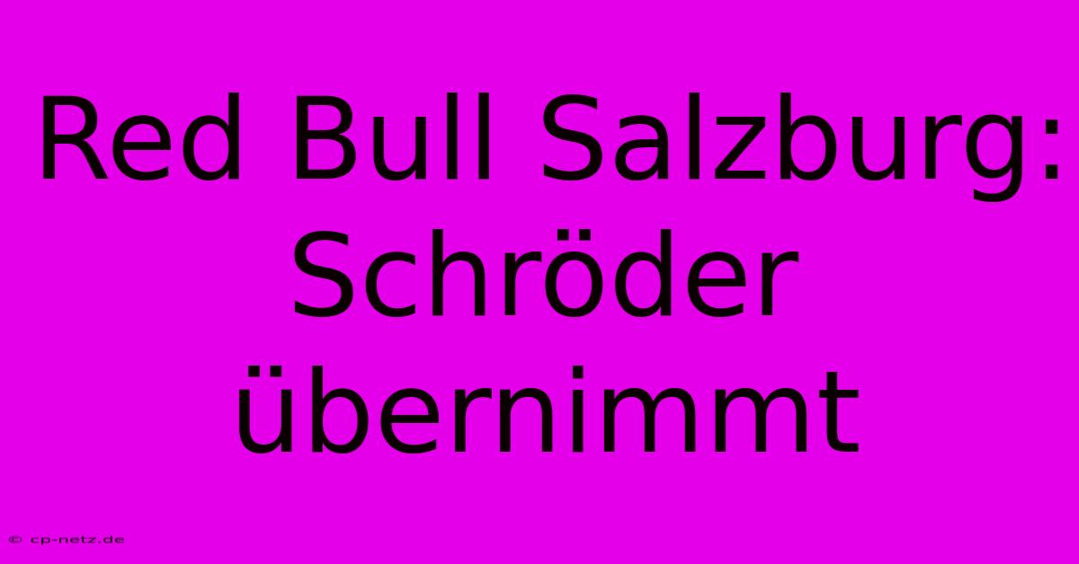 Red Bull Salzburg: Schröder Übernimmt