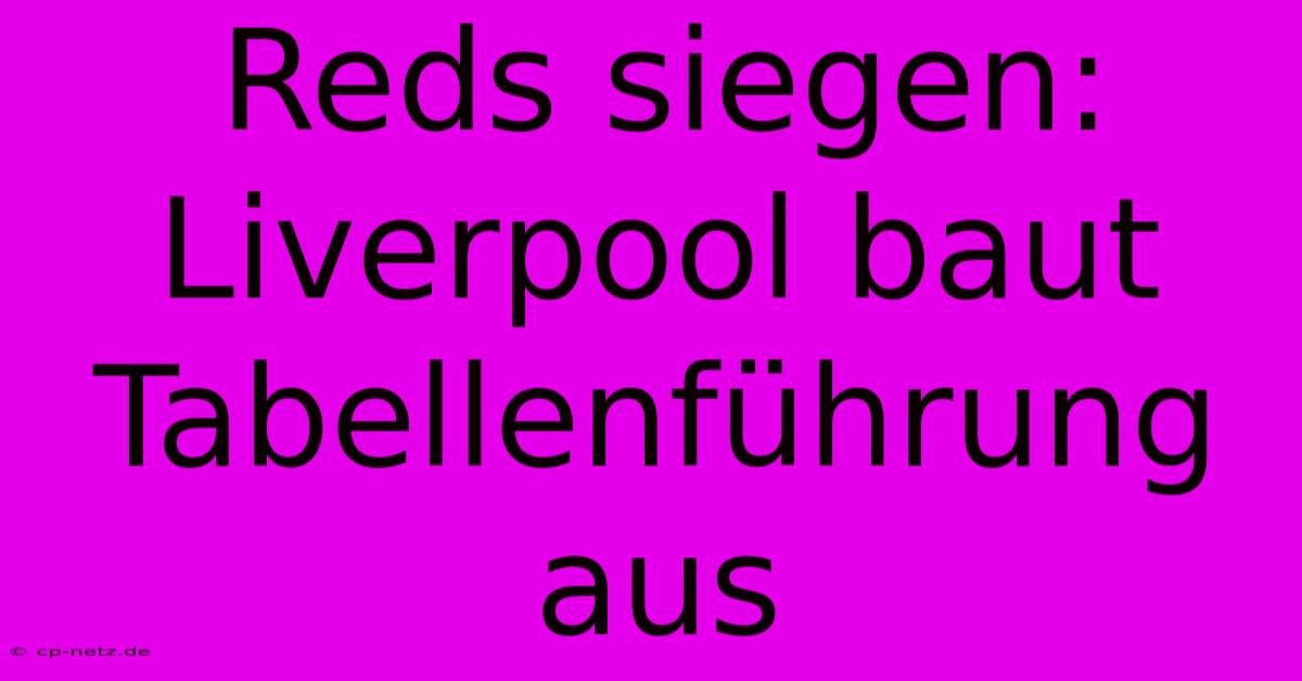 Reds Siegen:  Liverpool Baut Tabellenführung Aus