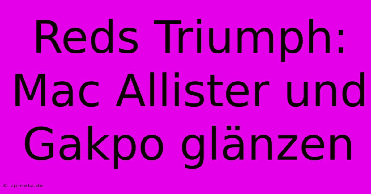 Reds Triumph: Mac Allister Und Gakpo Glänzen