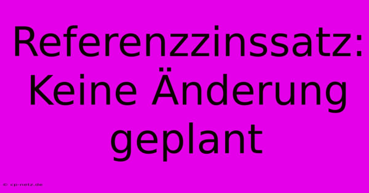 Referenzzinssatz: Keine Änderung Geplant