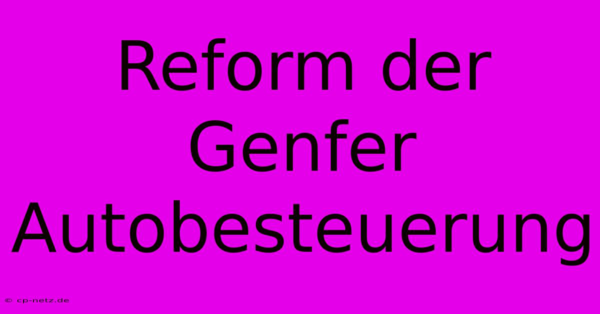 Reform Der Genfer Autobesteuerung