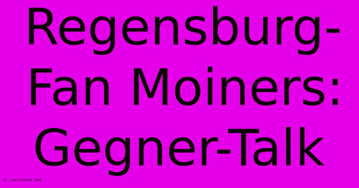 Regensburg-Fan Moiners: Gegner-Talk