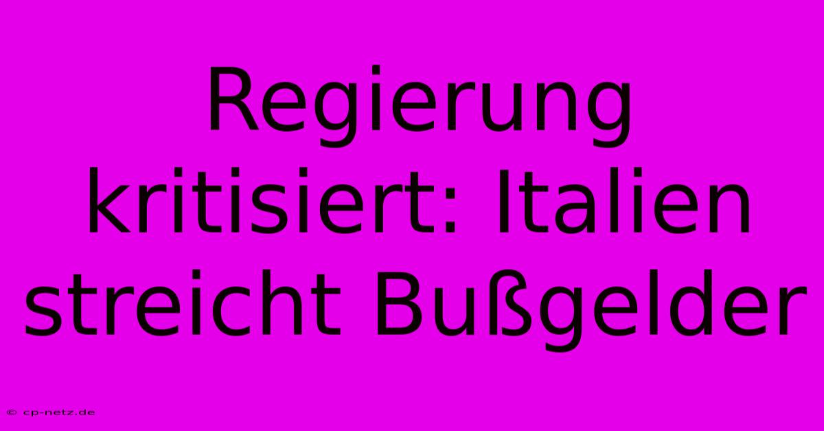 Regierung Kritisiert: Italien Streicht Bußgelder