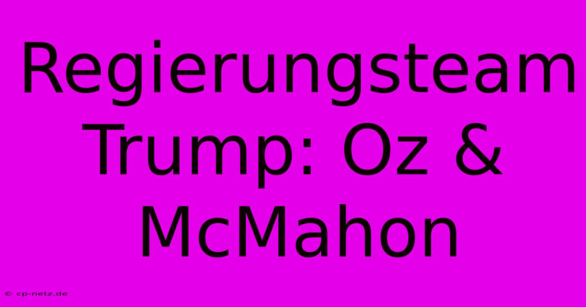 Regierungsteam Trump: Oz & McMahon