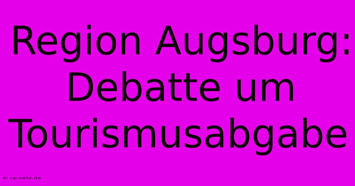 Region Augsburg: Debatte Um Tourismusabgabe