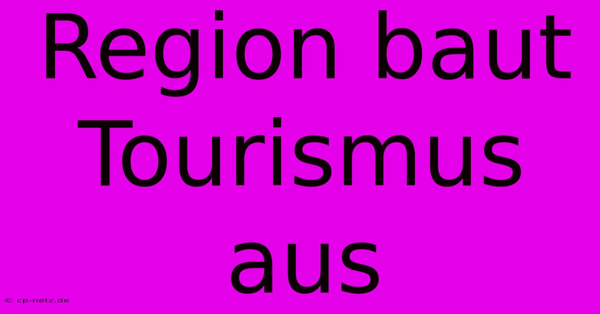 Region Baut Tourismus Aus