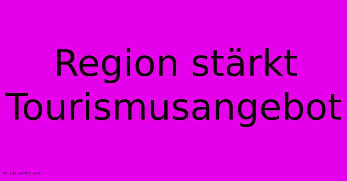 Region Stärkt Tourismusangebot