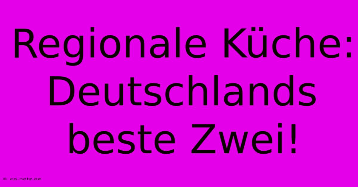 Regionale Küche: Deutschlands Beste Zwei!