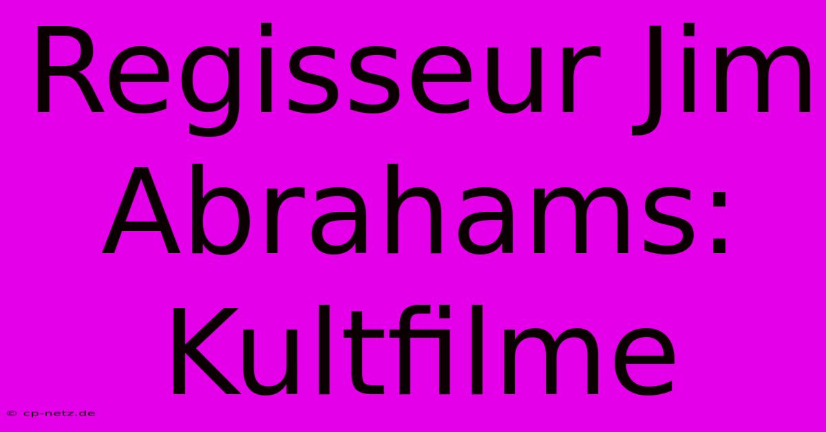 Regisseur Jim Abrahams: Kultfilme