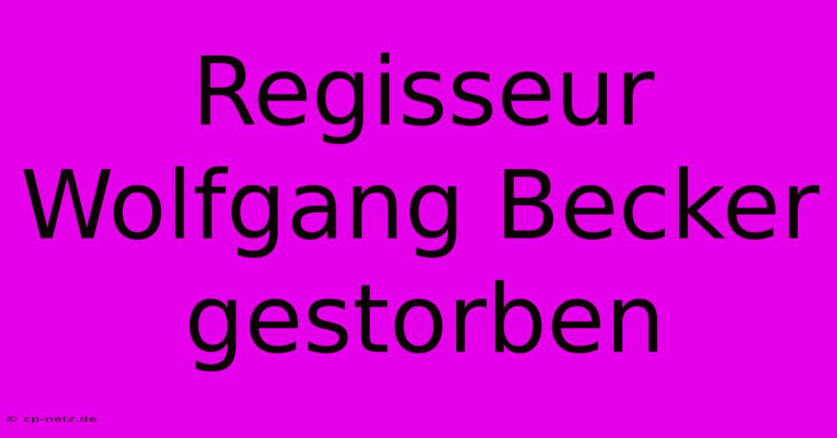 Regisseur Wolfgang Becker Gestorben