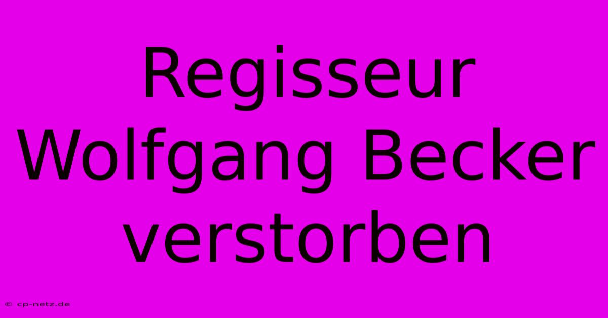 Regisseur Wolfgang Becker Verstorben