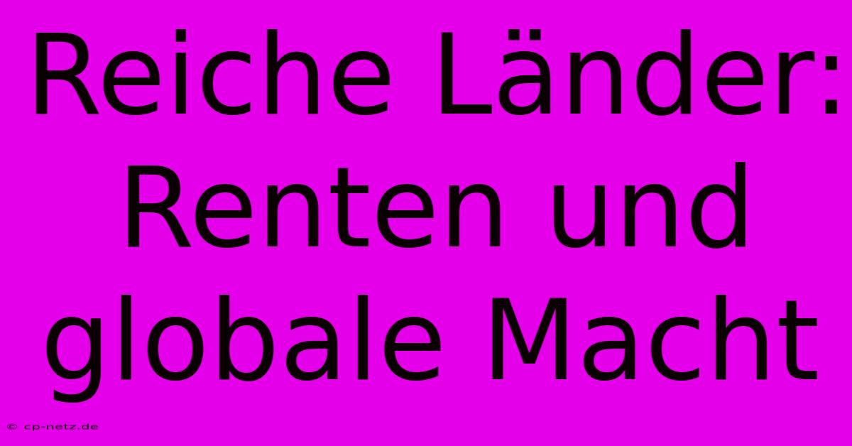 Reiche Länder: Renten Und Globale Macht