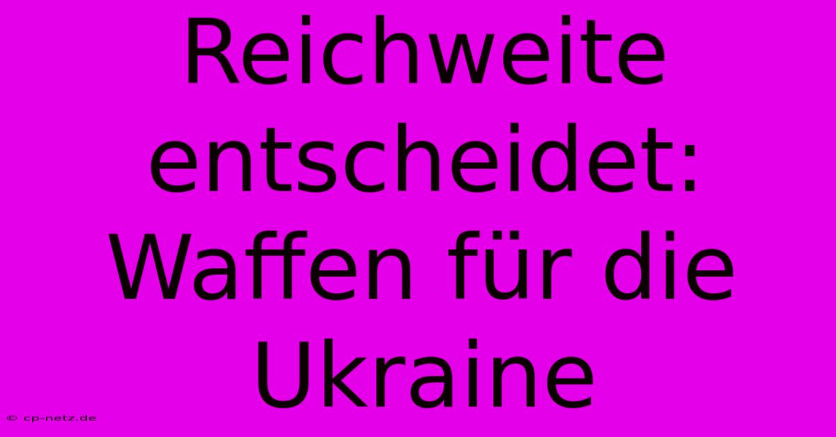 Reichweite Entscheidet: Waffen Für Die Ukraine