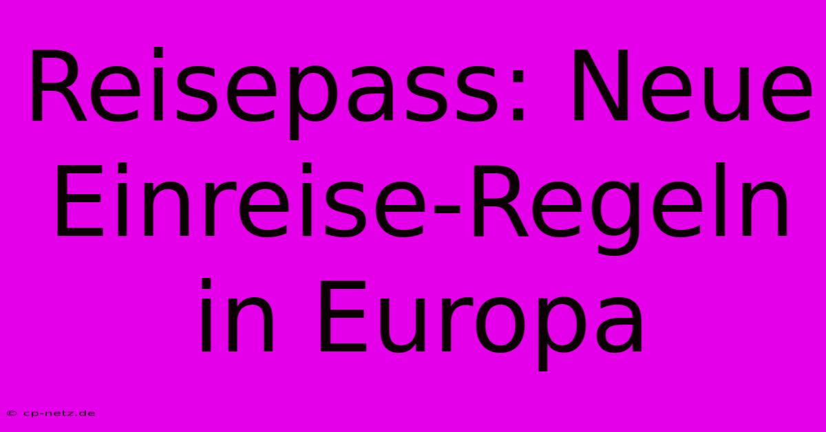 Reisepass: Neue Einreise-Regeln In Europa