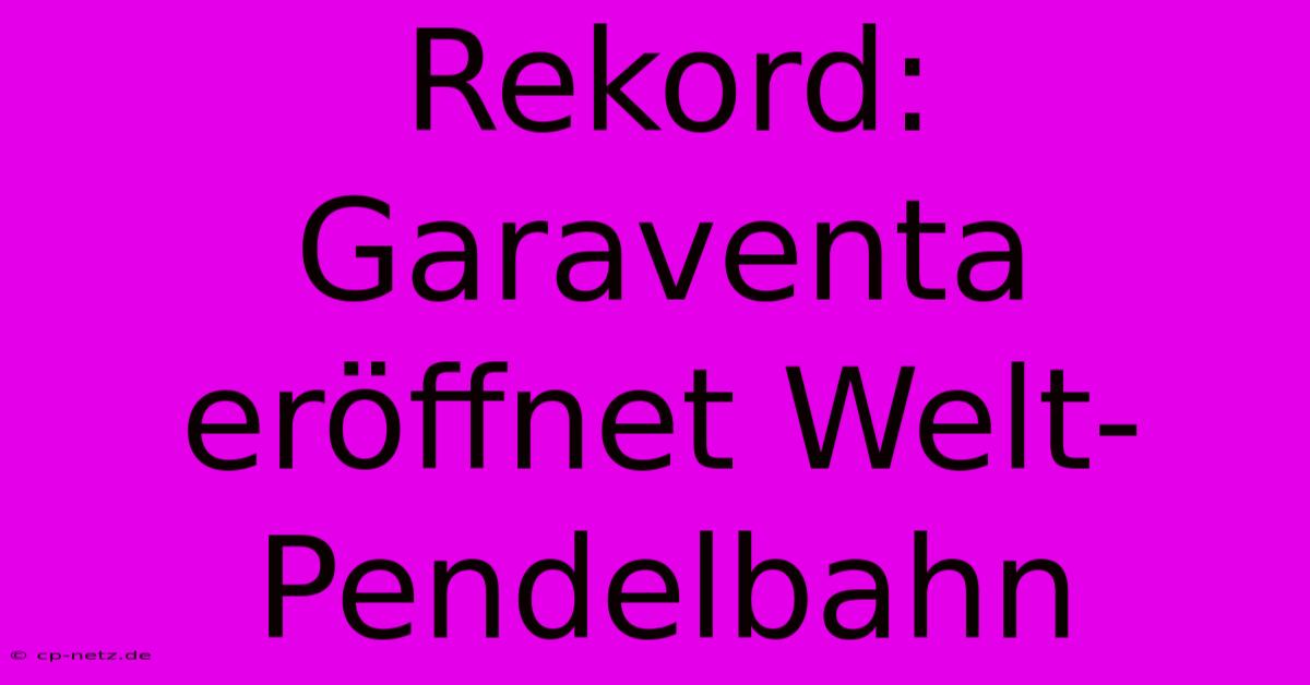 Rekord: Garaventa Eröffnet Welt-Pendelbahn